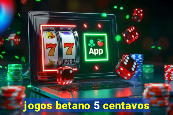 jogos betano 5 centavos